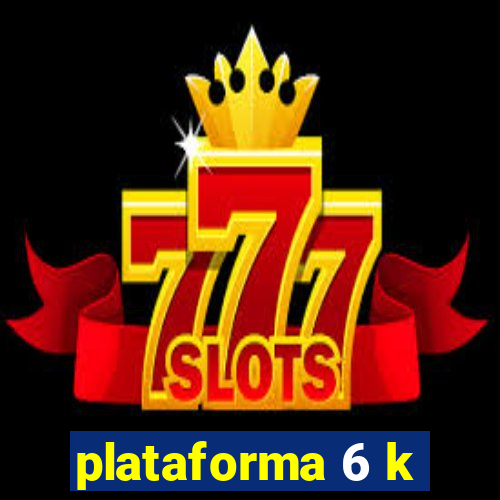 plataforma 6 k